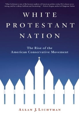 White Protestant Nation: The Rise of the American Conservative Movement by Lichtman, Allan J.