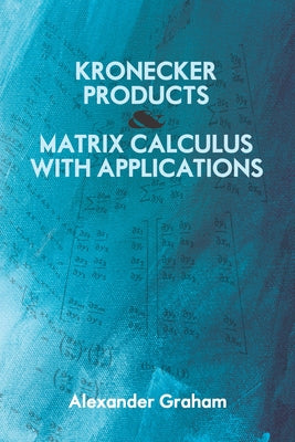 Kronecker Products and Matrix Calculus with Applications by Graham, Alexander