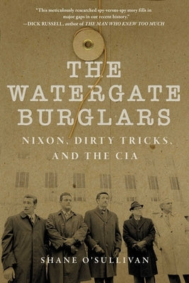 Watergate Burglars: Nixon, Dirty Tricks, and the CIA by O'Sullivan, Shane