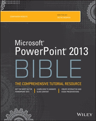 Microsoft PowerPoint 2013 Bible: The Comprehensive Tutorial Resource by Wempen, Faithe