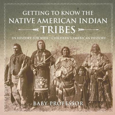 Getting to Know the Native American Indian Tribes - US History for Kids Children's American History by Baby Professor