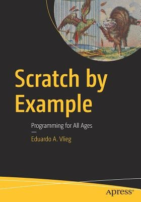 Scratch by Example: Programming for All Ages by Vlieg, Eduardo A.