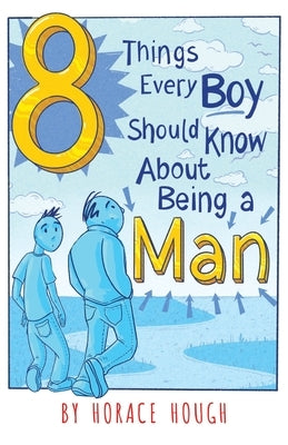 8 Things Every Boy Should Know About Being A Man by Hough, Horace