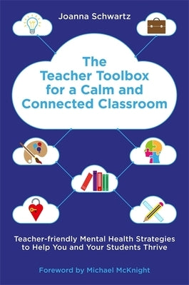 The Teacher Toolbox for a Calm and Connected Classroom: Teacher-Friendly Mental Health Strategies to Help You and Your Students Thrive by Schwartz, Joanna