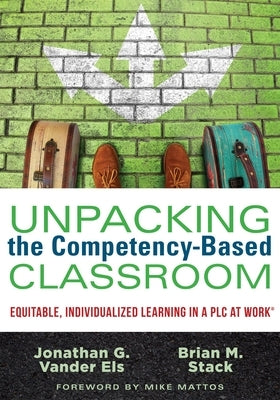 Unpacking the Competency-Based Classroom: Equitable, Individualized Learning in a Plc at Work(r) by Vander Els, Jonathan G.