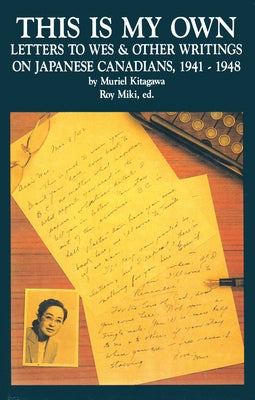 This Is My Own: Letters to Wes and Other Writings on Japanese Canadians, 1941-1948 by Kitagawa, Muriel