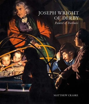 Joseph Wright of Derby: Painter of Darkness by Craske, Matthew