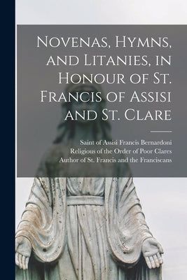 Novenas, Hymns, and Litanies, in Honour of St. Francis of Assisi and St. Clare by Francis Bernardoni, Of Assisi Saint