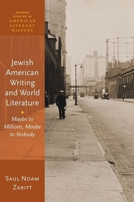 Jewish American Writing and World Literature: Maybe to Millions, Maybe to Nobody by Zaritt, Saul Noam