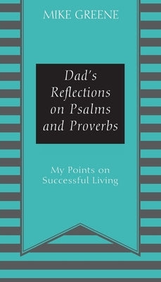 Dad's Reflections on Psalms and Proverbs: My Points on Successful Living by Greene, Mike