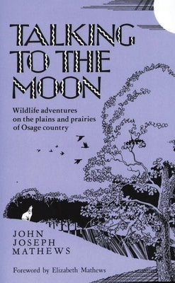 Talking to the Moon: Wildlife Adventures on the Plains and Prairies of Osage Country by Mathews, John Joseph