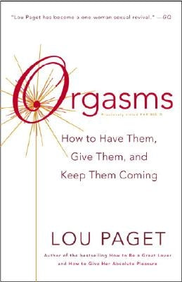 Orgasms: How to Have Them, Give Them, and Keep Them Coming by Paget, Lou