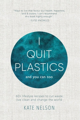 I Quit Plastics: And You Can Too by Nelson, Kate
