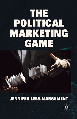 The Political Marketing Game by Lees-Marshment, J.