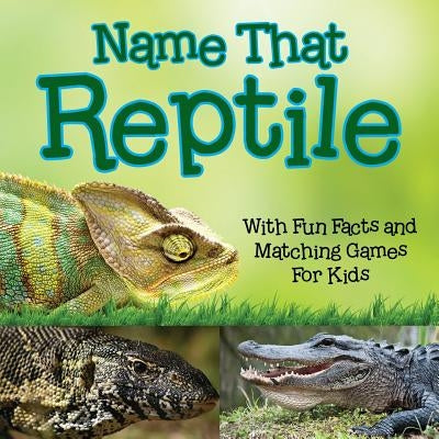 Name That Reptile: With Fun Facts and Matching Games For Kids by Baby Professor