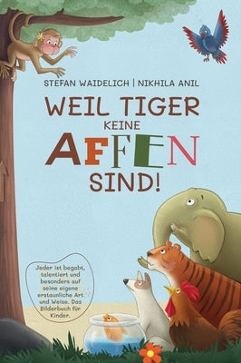 Weil Tiger keine Affen sind!: Jeder ist begabt, talentiert und besonders auf seine eigene erstaunliche Art und Weise. Das Bilderbuch für Kinder. by Waidelich, Stefan