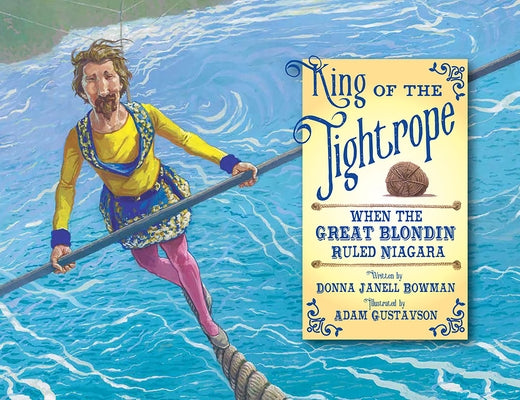 King of the Tightrope: When the Great Blondin Ruled Niagara by Bowman, Donna Janell