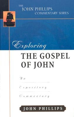 Exploring the Gospel of John: An Expository Commentary by Phillips, John