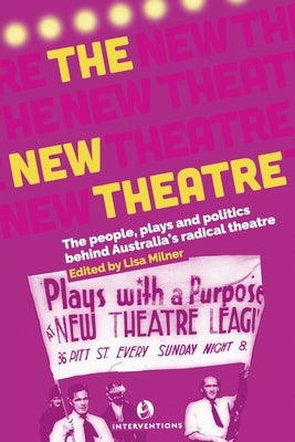 The New Theatre: The people, plays and politics behind Australia's radical theatre by Milner, Lisa