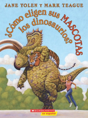 ¿Cómo Eligen Sus Mascotas Los Dinosaurios? (How Do Dinosaurs Choose Their Pets?) by Yolen, Jane