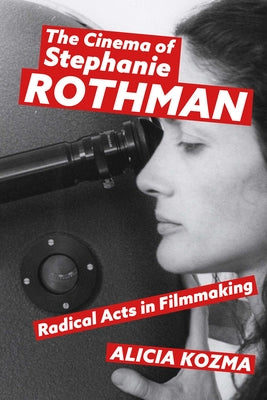 The Cinema of Stephanie Rothman: Radical Acts in Filmmaking by Kozma, Alicia