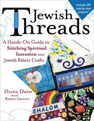 Jewish Threads: A Hands-On Guide to Stitching Spiritual Intention Into Jewish Fabric Crafts by Drew, Diana