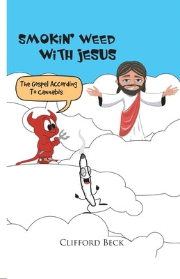 Smokin' Weed With Jesus: The Gospel According To Cannabis by Beck, Clifford