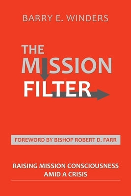 The Mission Filter: Raising Mission Consciousness Amid a Crisis by Winders, Barry E.