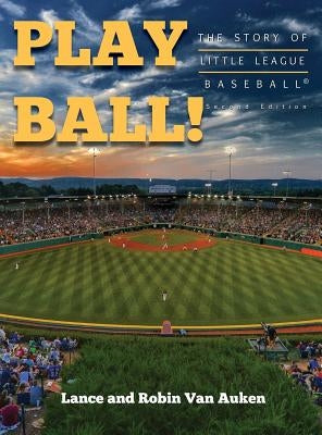 Play Ball! The Story of Little League Baseball by Van Auken, Lance