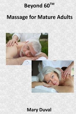 Beyond 60: Massage for the Mature Adult by Duval, Mary