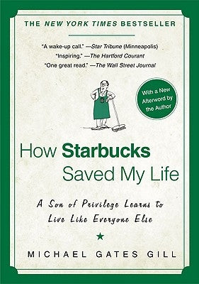 How Starbucks Saved My Life: A Son of Privilege Learns to Live Like Everyone Else by Gill, Michael Gates