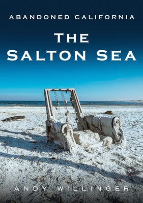 Abandoned California: The Salton Sea by Willinger, Andy