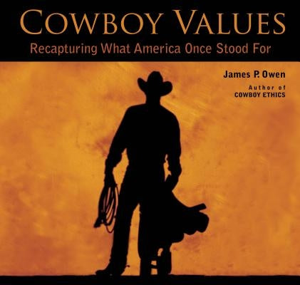 Cowboy Values: Recapturing What America Once Stood for by Owen, James P.