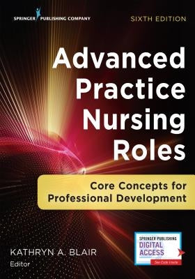 Advanced Practice Nursing Roles: Core Concepts for Professional Development by Blair, Kathryn A.