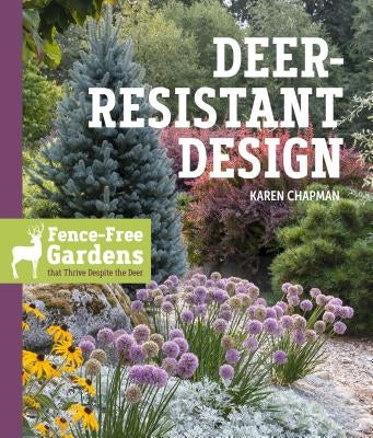 Deer-Resistant Design: Fence-Free Gardens That Thrive Despite the Deer by Chapman, Karen