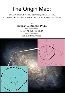 The Origin Map: Discovery of a Prehistoric, Megalithic, Astrophysical Map and Sculpture of the Universe by Brophy, Thomas G.