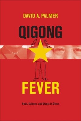 Qigong Fever: Body, Science, and Utopia in China by Palmer, David