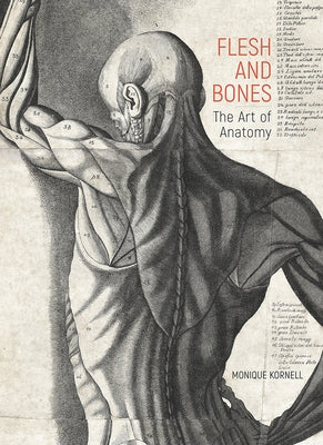 Flesh and Bones: The Art of Anatomy by Kornell, Monique