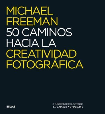50 Caminos Hacia La Creatividad Fotográfica by Freeman, Michael