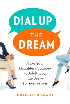 Dial Up the Dream: Make Your Daughter's Journey to Adulthood the Best--For Both of You by O'Grady, Colleen