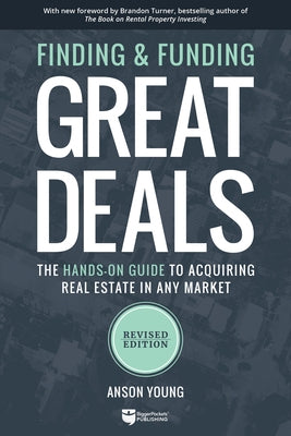 Finding and Funding Great Deals: The Hands-On Guide to Acquiring Real Estate in Any Market by Young, Anson