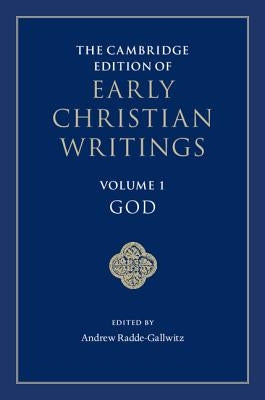 The Cambridge Edition of Early Christian Writings: Volume 1, God by Radde-Gallwitz, Andrew