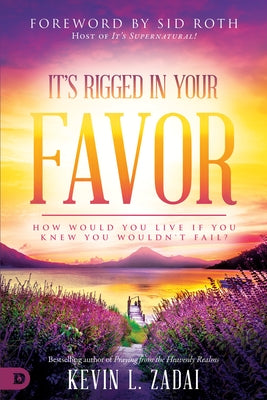 It's Rigged in Your Favor: How Would You Live If You Knew You Wouldn't Fail? by Zadai, Kevin