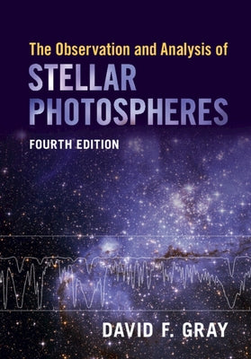 The Observation and Analysis of Stellar Photospheres by Gray, David F.