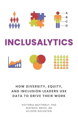 Inclusalytics: How Diversity, Equity, and Inclusion Leaders Use Data to Drive Their Work by Grice, Sertrice