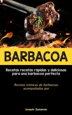 Barbacoa: Recetas recetas rápidas y deliciosas para una barbacoa perfecta (Recetas icónicas de barbacoas acompañadas por salsas) by Zamarron, Joaquin