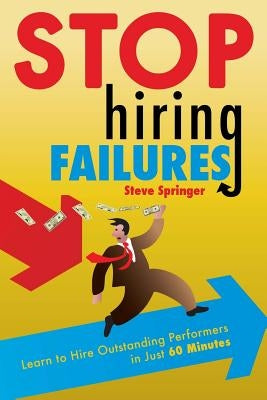 Stop Hiring Failures! by Springer, Steve