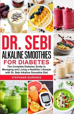 Dr. Sebi Alkaline Smoothies for Diabetes: The Complete Diabetes Guide to Managing and Living a Healthier Lifestyle with Dr. Sebi Alkaline Smoothie Die by Qui&#241;ones, Stephanie