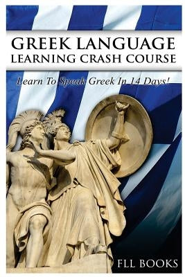 Greek Language Learning Crash Course: Learn to Speak Greek in 14 Days! by Fll Books