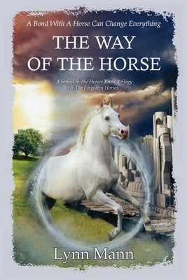 The Way Of The Horse: A Sequel to The Horses Know Trilogy & The Forgotten Horses by Mann, Lynn